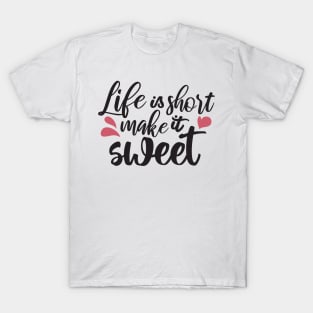 Life is Short, Make It Sweet - Inspirational Quote T-Shirt